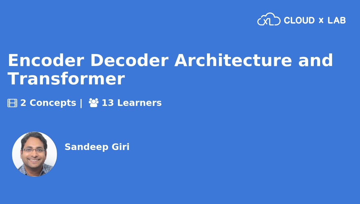 Encoder Decoder Architecture and Transformer | CloudxLab
